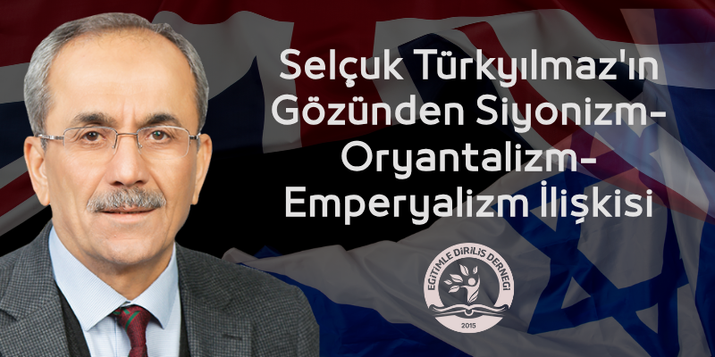 SELÇUK TÜRKYILMAZ'IN GÖZÜNDEN SİYONİZM-ORYANTALİZM-EMPERYALİZM İLİŞKİSİ 